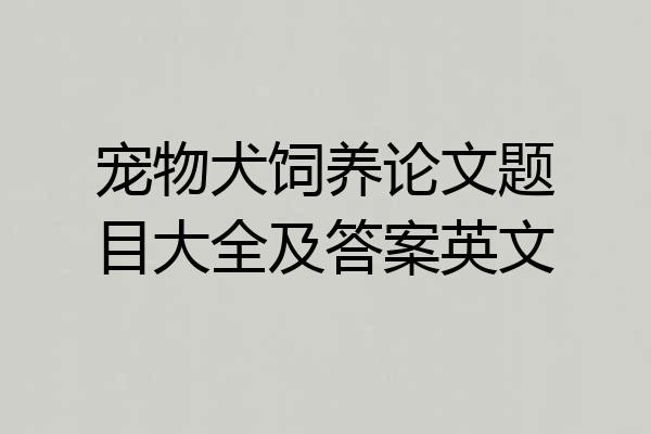 宠物犬饲养论文题目大全及答案英文