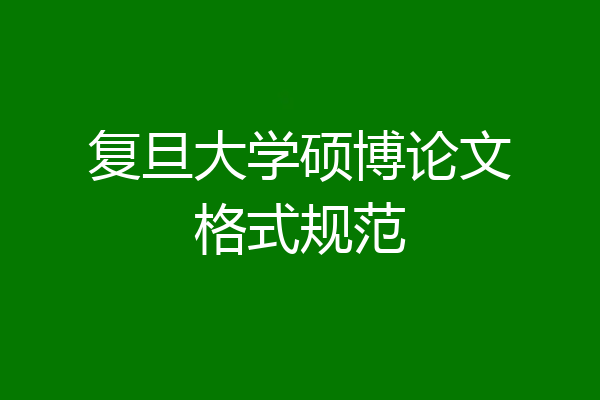 复旦大学硕博论文格式规范