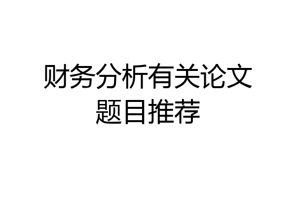 财务分析有关论文题目推荐