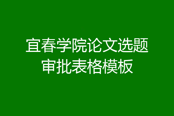 宜春学院论文选题审批表格模板
