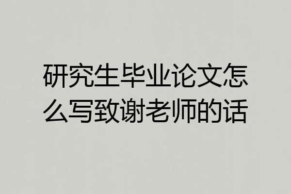研究生毕业论文怎么写致谢老师的话