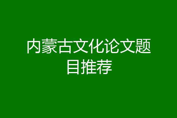 内蒙古文化论文题目推荐