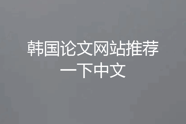 韩国论文网站推荐一下中文