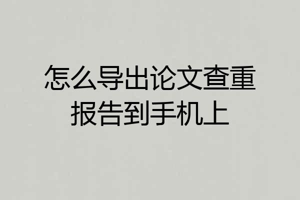 怎么导出论文查重报告到手机上