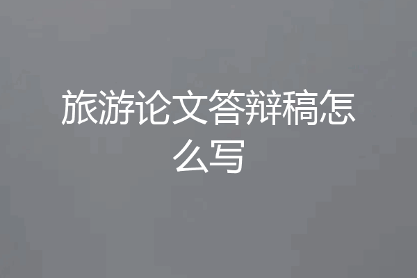 旅游论文答辩稿怎么写