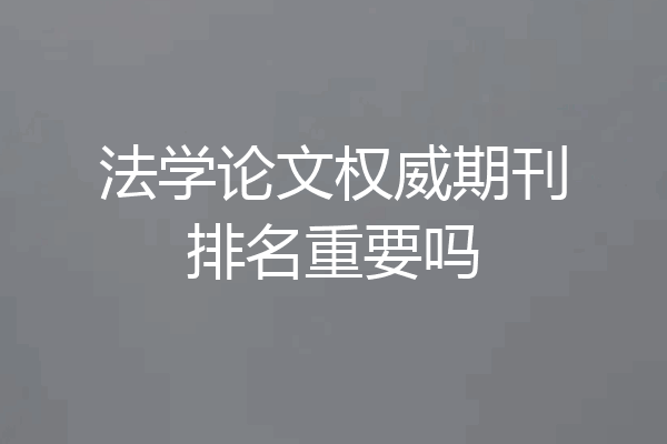 法学论文权威期刊排名重要吗