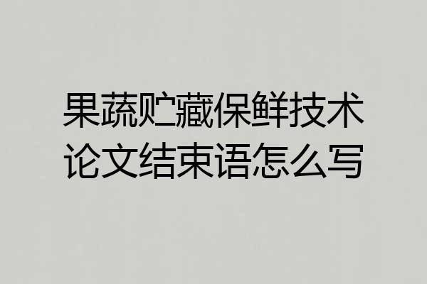 果蔬贮藏保鲜技术论文结束语怎么写