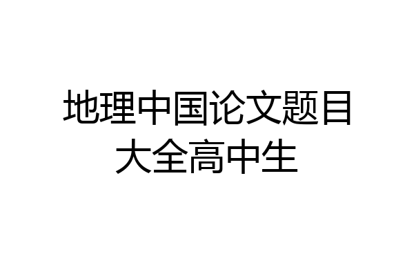 地理中国论文题目大全高中生
