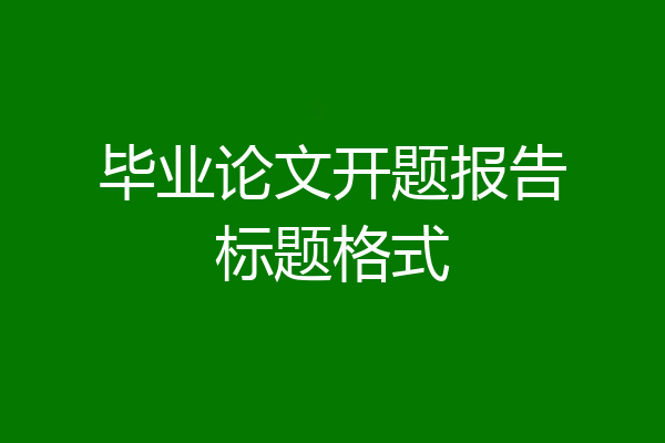 毕业论文开题报告标题格式