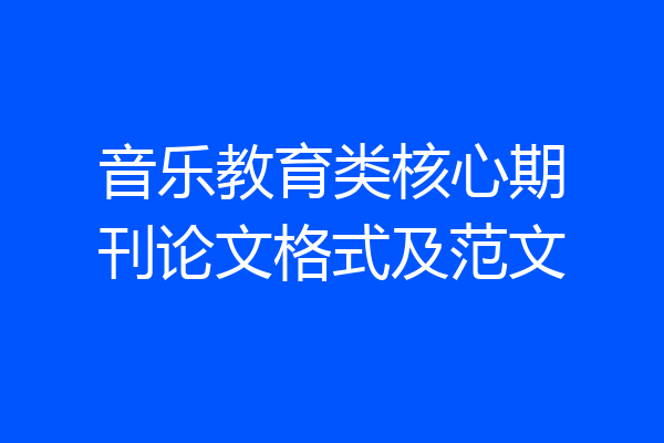音乐教育类核心期刊论文格式及范文