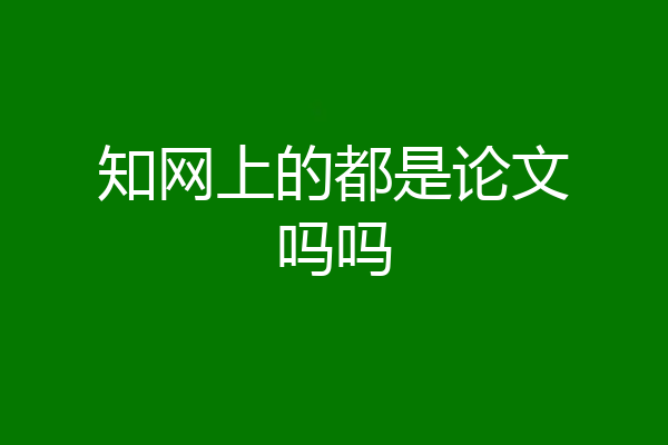 知网上的都是论文吗吗