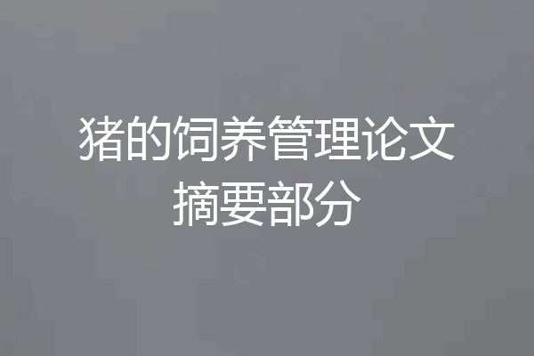 猪的饲养管理论文摘要部分