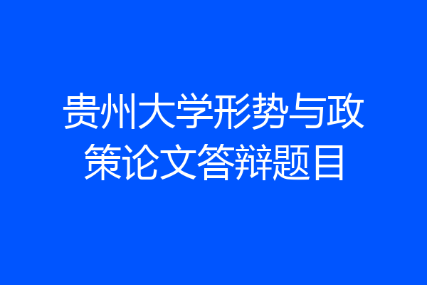 贵州大学形势与政策论文答辩题目