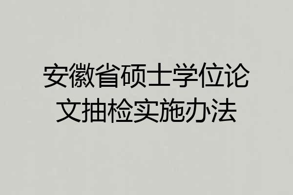 安徽省硕士学位论文抽检实施办法