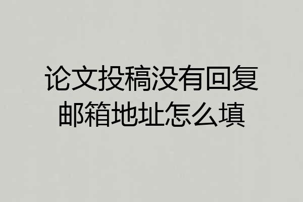 论文投稿没有回复邮箱地址怎么填