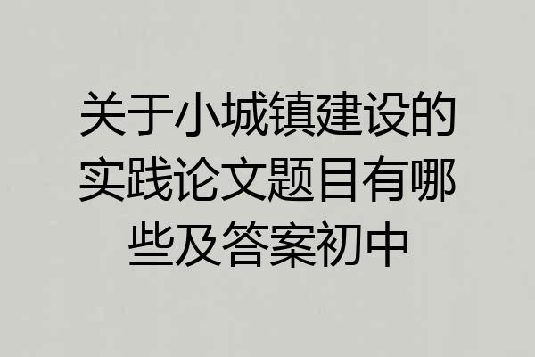 关于小城镇建设的实践论文题目有哪些及答案初中