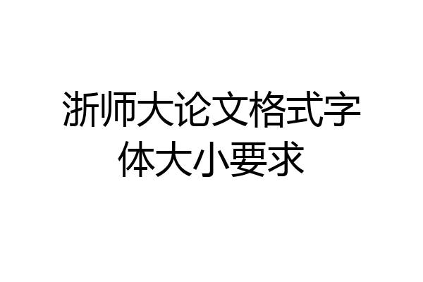 浙师大论文格式字体大小要求
