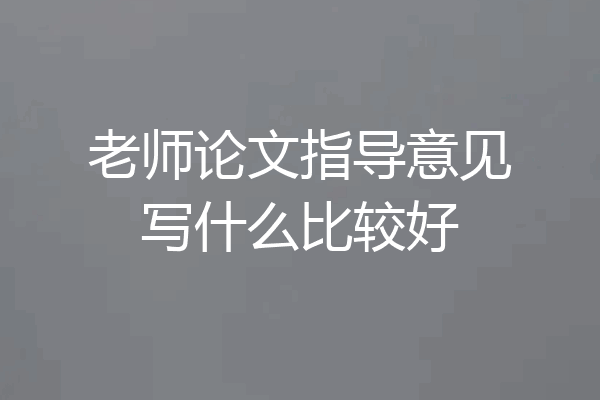 老师论文指导意见写什么比较好