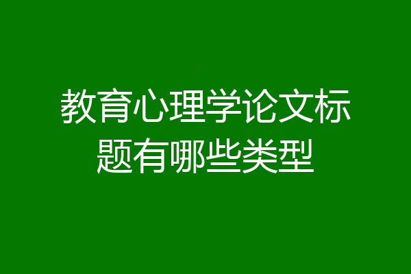 教育心理学论文标题有哪些类型