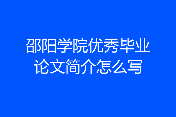 邵阳学院优秀毕业论文简介怎么写