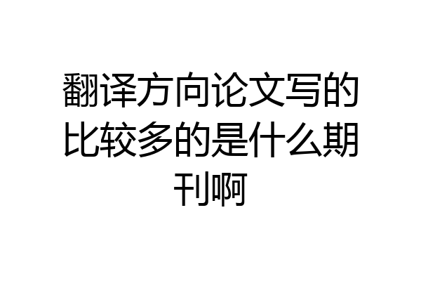 翻译方向论文写的比较多的是什么期刊啊