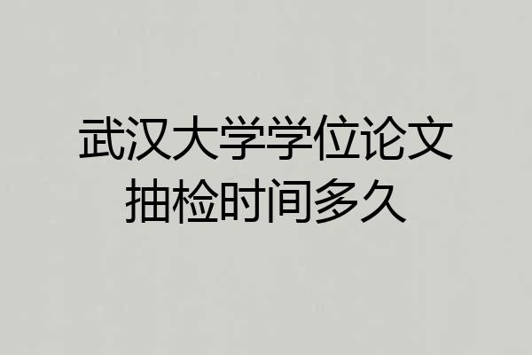 武汉大学学位论文抽检时间多久