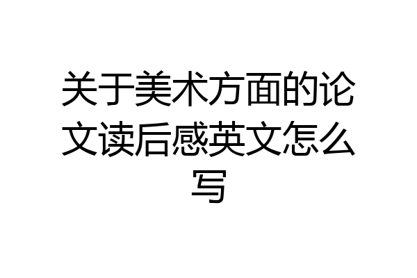 关于美术方面的论文读后感英文怎么写