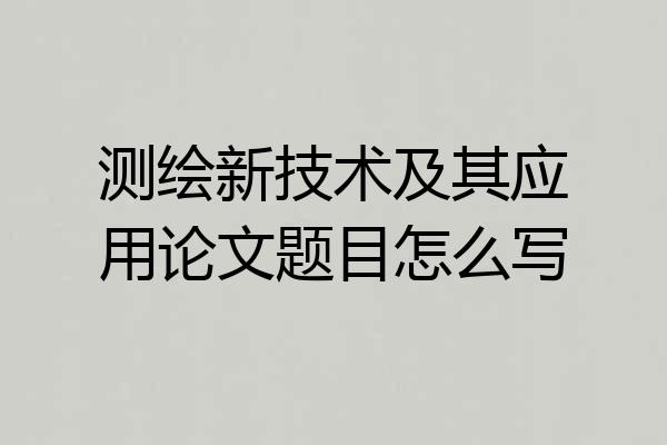 测绘新技术及其应用论文题目怎么写