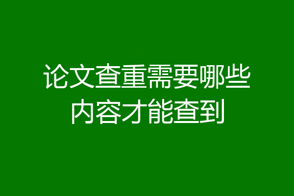 论文查重需要哪些内容才能查到
