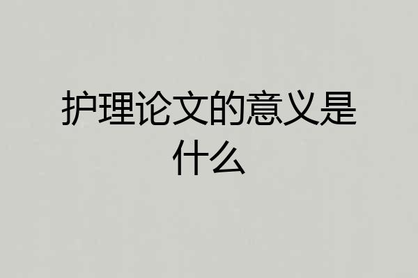 护理论文的意义是什么