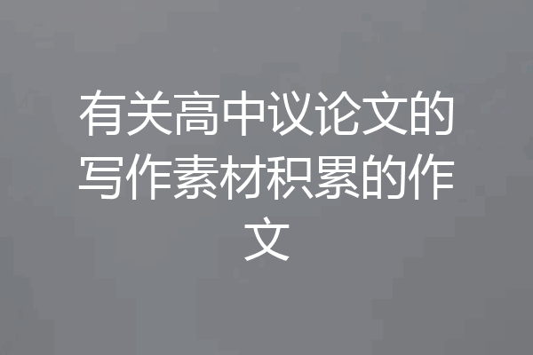 有关高中议论文的写作素材积累的作文