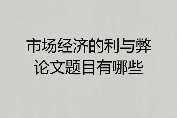 市场经济的利与弊论文题目有哪些