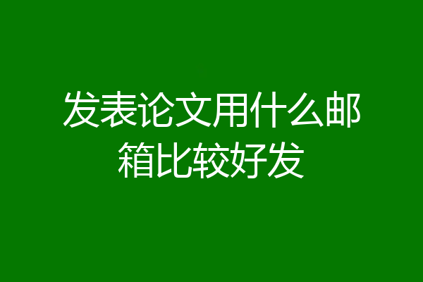 发表论文用什么邮箱比较好发