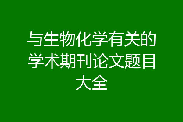 与生物化学有关的学术期刊论文题目大全