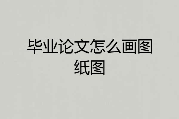 毕业论文怎么画图纸图