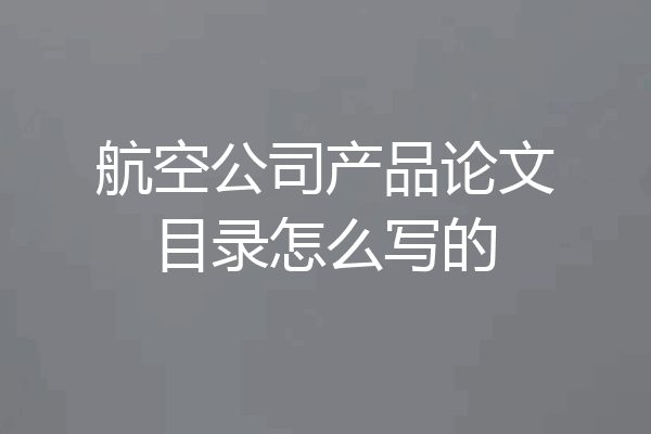 航空公司产品论文目录怎么写的