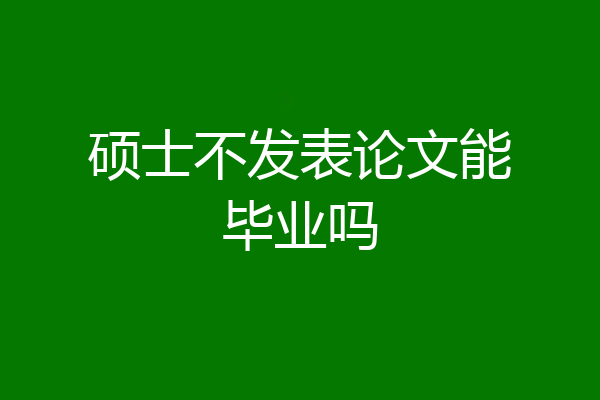 硕士不发表论文能毕业吗