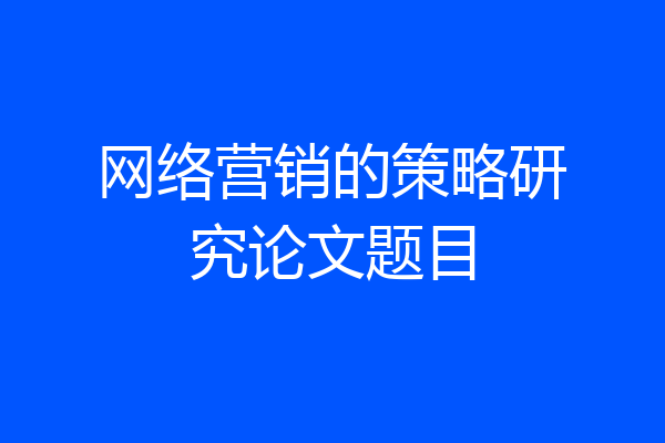 网络营销的策略研究论文题目
