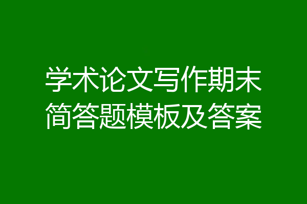 学术论文写作期末简答题模板及答案