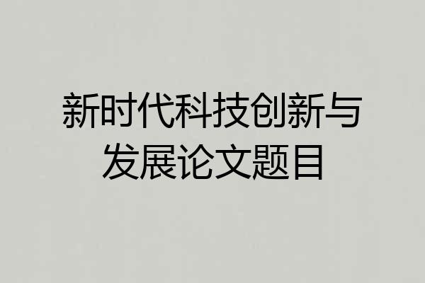 新时代科技创新与发展论文题目