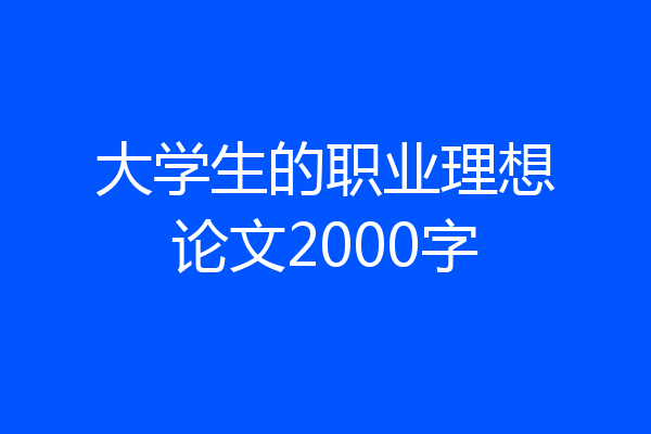 大学生的职业理想论文2000字