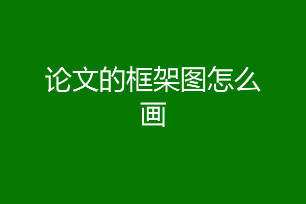 论文的框架图怎么画