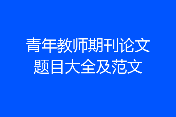 青年教师期刊论文题目大全及范文