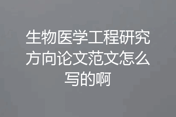 生物医学工程研究方向论文范文怎么写的啊