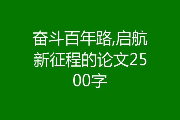 奋斗百年路,启航新征程的论文2500字