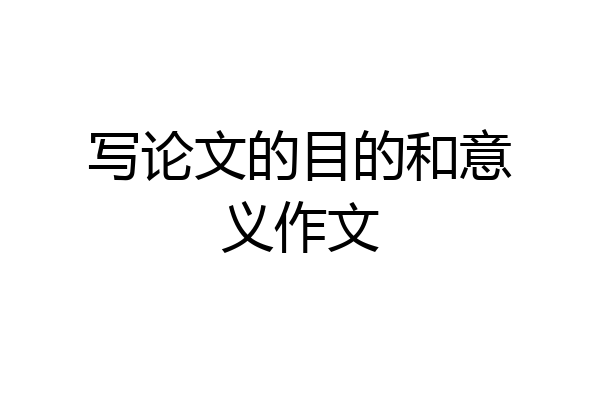写论文的目的和意义作文