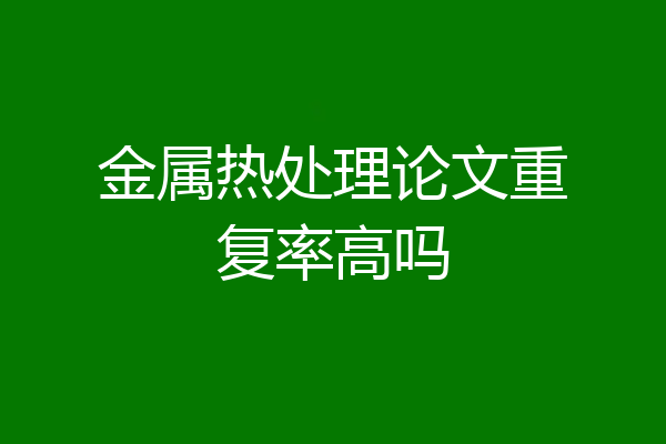 金属热处理论文重复率高吗