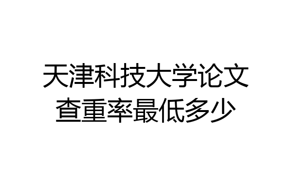 天津科技大学论文查重率最低多少