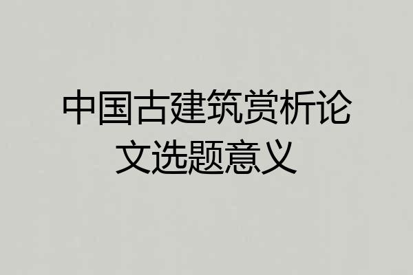 中国古建筑赏析论文选题意义