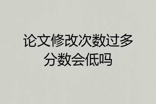 论文修改次数过多分数会低吗